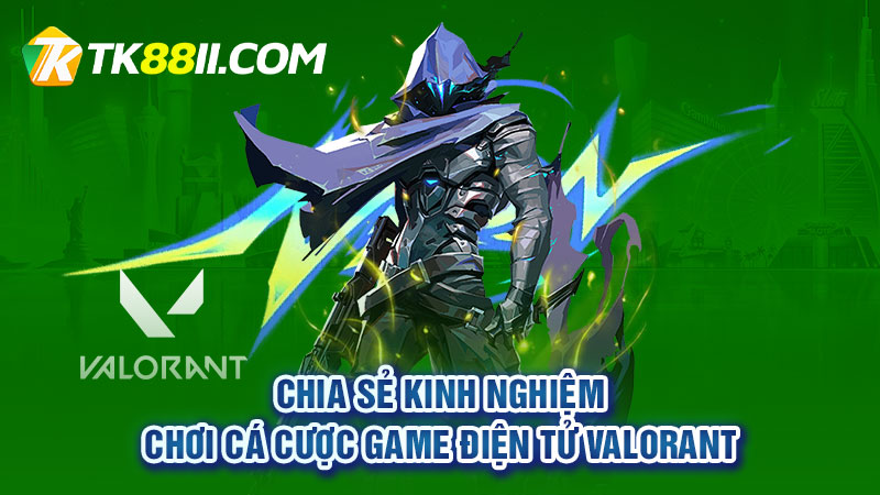 Chia sẻ kinh nghiệm chơi cá cược game điện tử Valorant