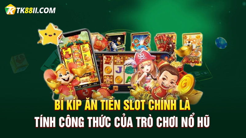 Bí kíp ăn tiền slot chính là tính công thức của trò chơi nổ hũ