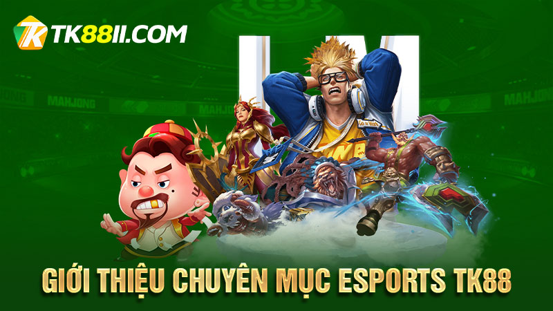 Giới thiệu chuyên mục Esports TK88