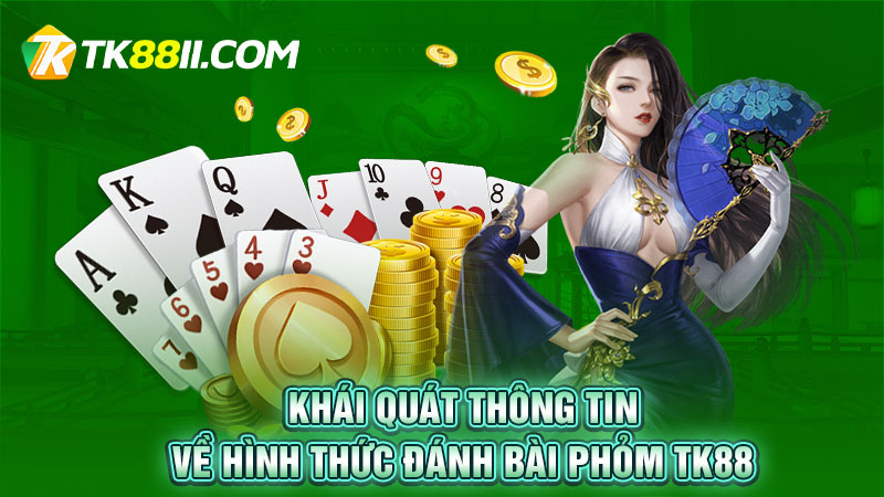 Khái quát thông tin về hình thức đánh bài Phỏm TK88