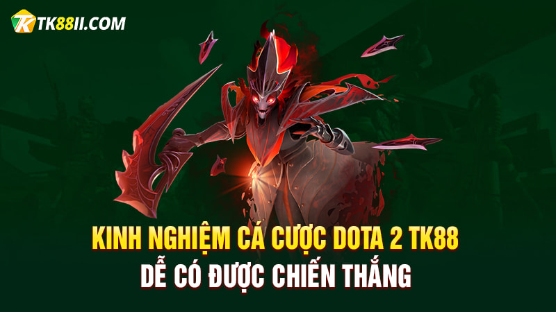 Kinh nghiệm cá cược Dota 2 TK88 dễ có được chiến thắng