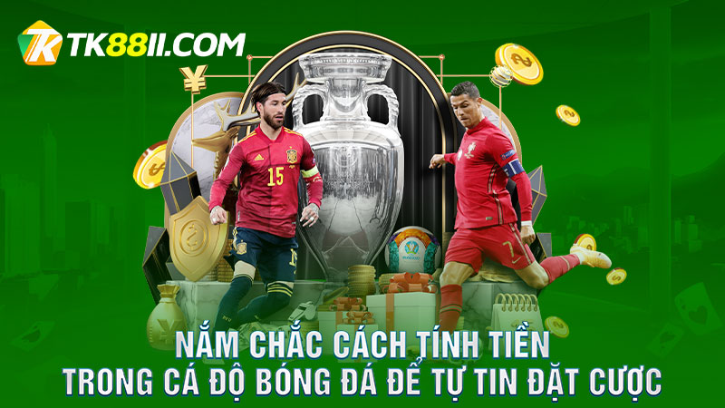 Nắm chắc cách tính tiền trong cá độ bóng đá để tự tin đặt cược