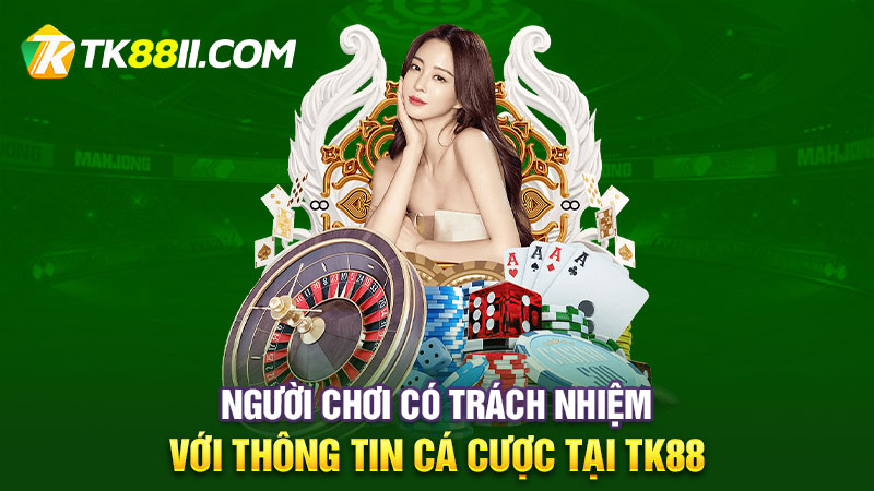 Người chơi có trách nhiệm với thông tin cá cược tại TK88