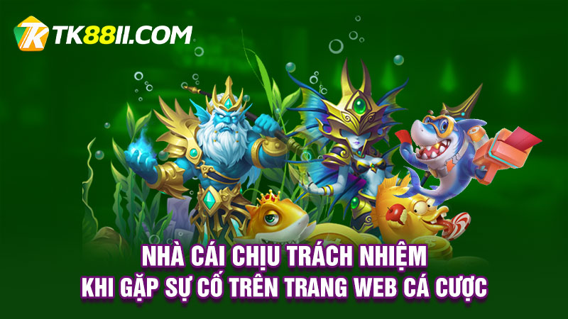 Nhà cái chịu trách nhiệm khi gặp sự cố trên trang web cá cược