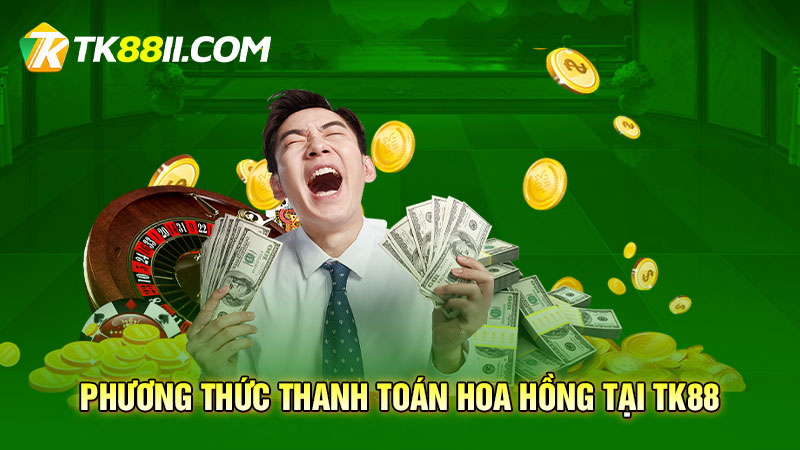 Phương thức thanh toán hoa hồng tại TK88