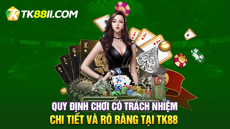 Quy định chơi có trách nhiệm chi tiết và rõ ràng tại TK88