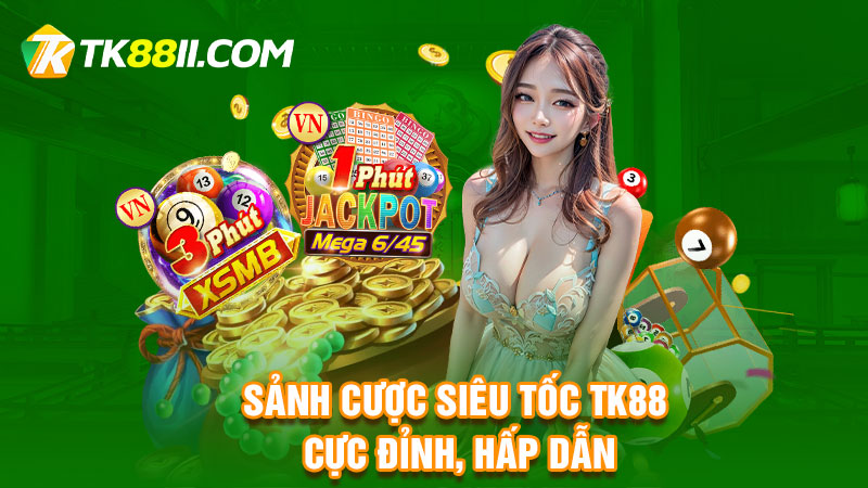 Sảnh cược Siêu tốc TK88 cực đỉnh, hấp dẫn