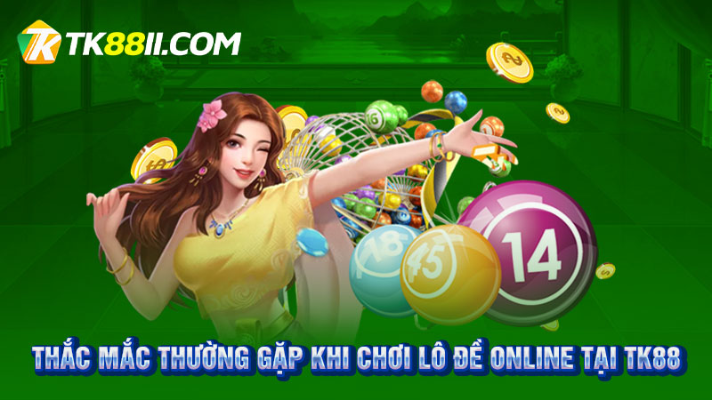 Thắc mắc thường gặp khi chơi lô đề online tại TK88