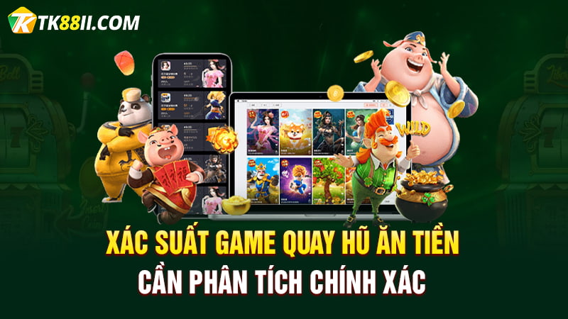 Xác suất game quay hũ ăn tiền cần phân tích chính xác