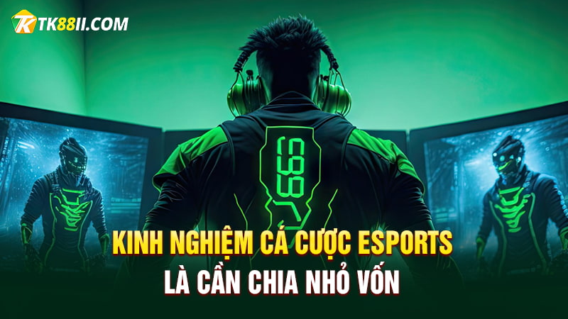 Kinh nghiệm cá cược Esports là cần chia nhỏ vốn